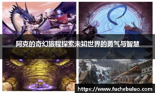 阿克的奇幻旅程探索未知世界的勇气与智慧