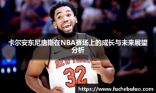 卡尔安东尼唐斯在NBA赛场上的成长与未来展望分析